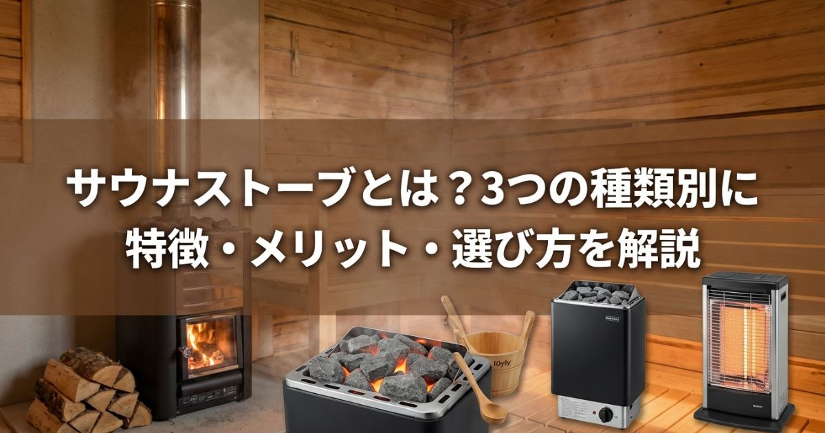 サウナストーブとは?3つの種類別に特徴・メリット・選び方を解説
